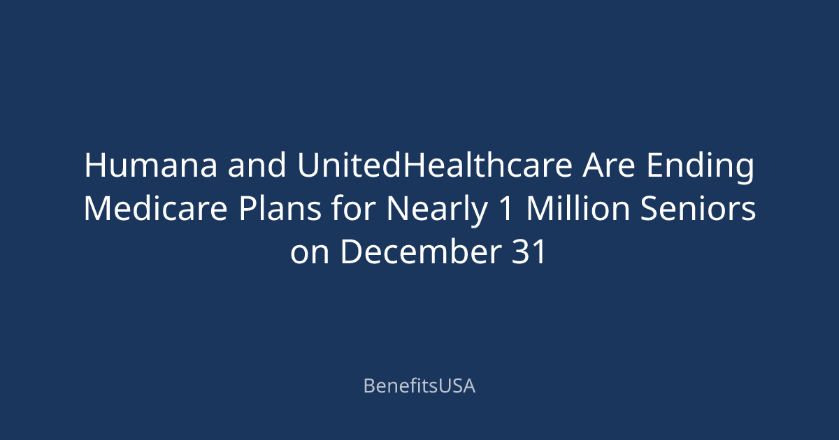 Humana and UnitedHealthcare Are Ending Medicare Plans for Nearly 1 ...